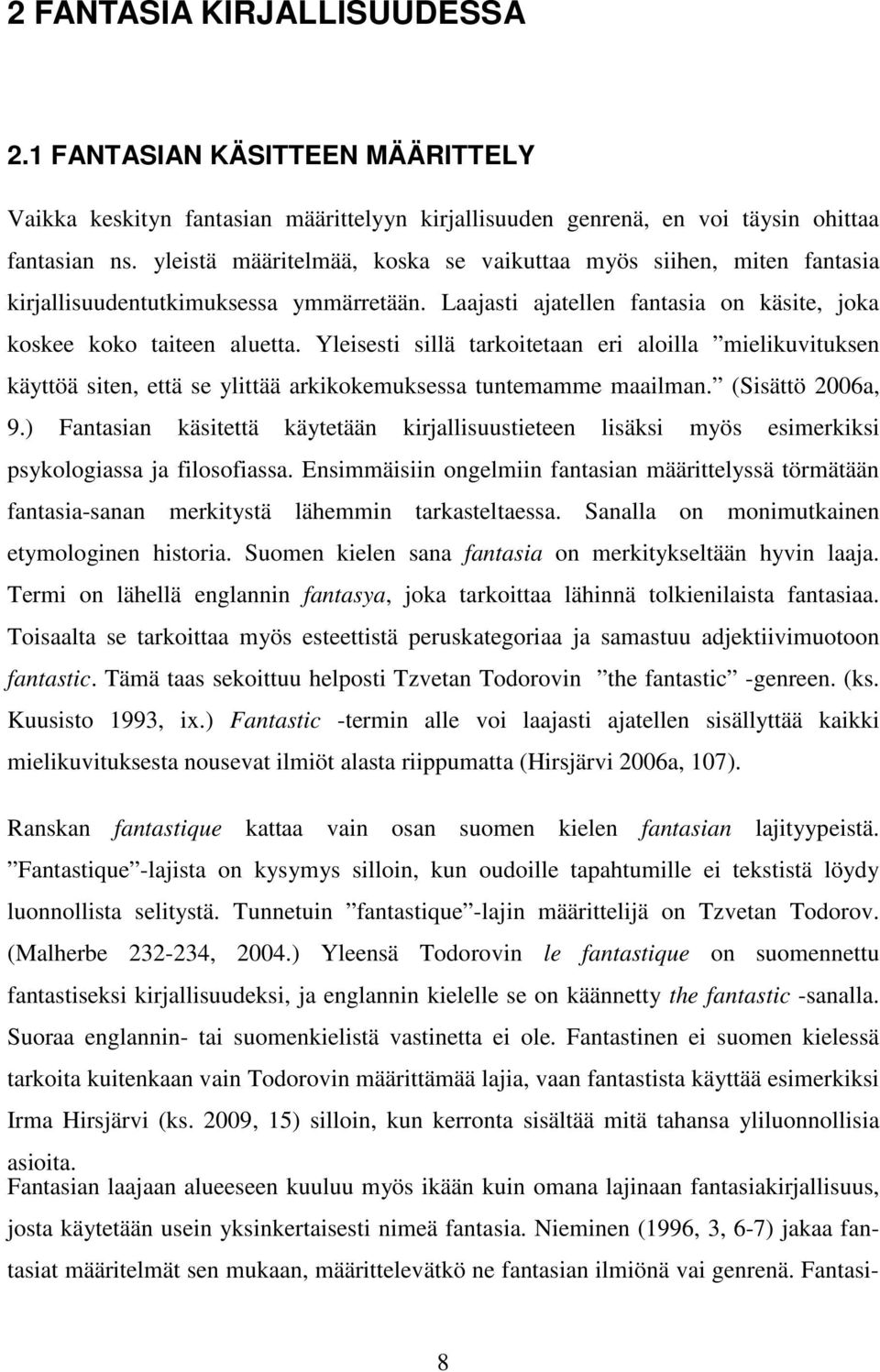 Yleisesti sillä tarkoitetaan eri aloilla mielikuvituksen käyttöä siten, että se ylittää arkikokemuksessa tuntemamme maailman. (Sisättö 2006a, 9.