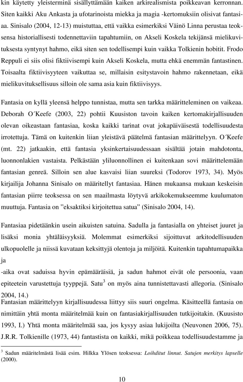 eikä siten sen todellisempi kuin vaikka Tolkienin hobitit. Frodo Reppuli ei siis olisi fiktiivisempi kuin Akseli Koskela, mutta ehkä enemmän fantastinen.