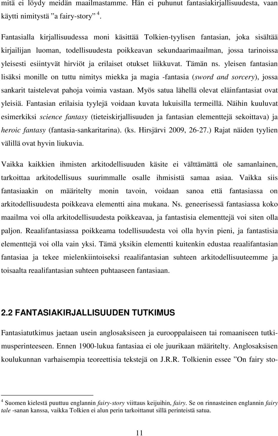 ja erilaiset otukset liikkuvat. Tämän ns. yleisen fantasian lisäksi monille on tuttu nimitys miekka ja magia -fantasia (sword and sorcery), jossa sankarit taistelevat pahoja voimia vastaan.