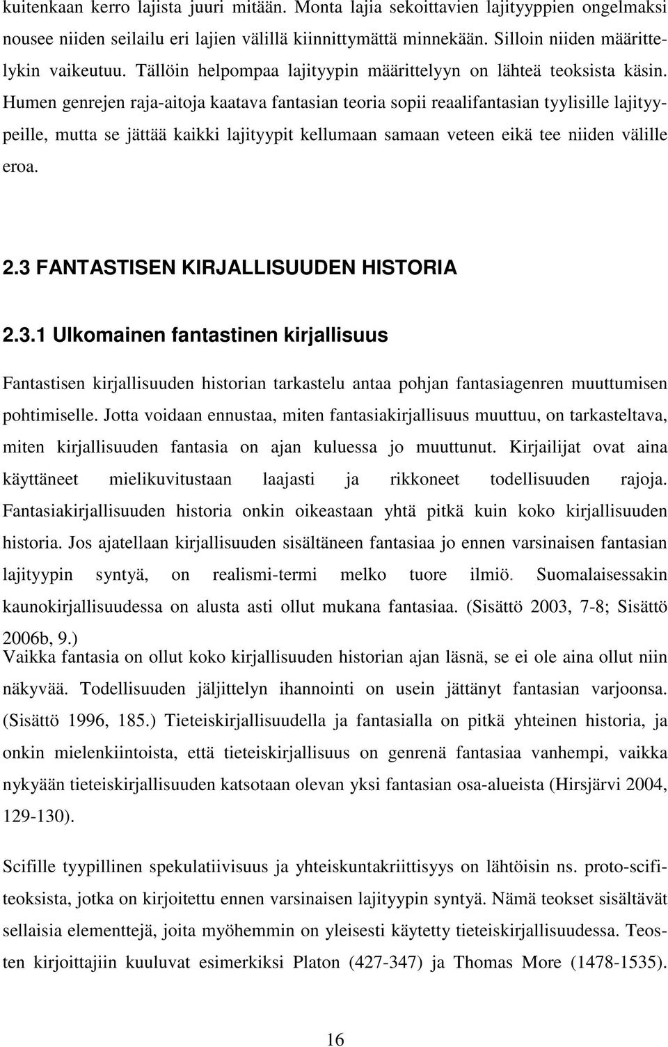 Humen genrejen raja-aitoja kaatava fantasian teoria sopii reaalifantasian tyylisille lajityypeille, mutta se jättää kaikki lajityypit kellumaan samaan veteen eikä tee niiden välille eroa. 2.