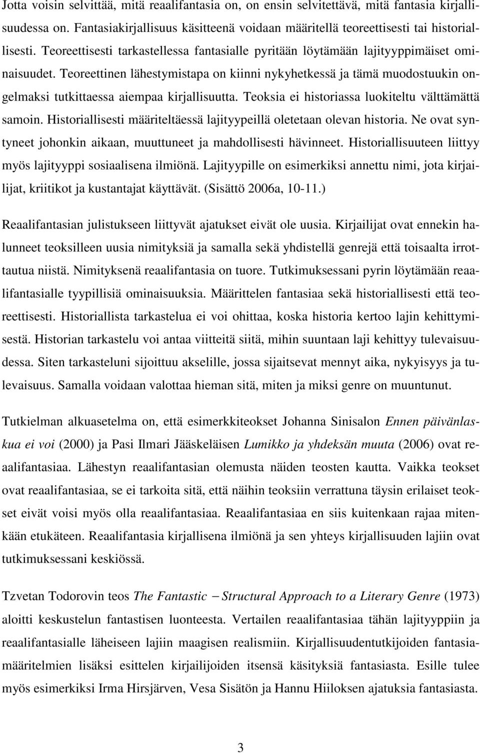 Teoreettinen lähestymistapa on kiinni nykyhetkessä ja tämä muodostuukin ongelmaksi tutkittaessa aiempaa kirjallisuutta. Teoksia ei historiassa luokiteltu välttämättä samoin.
