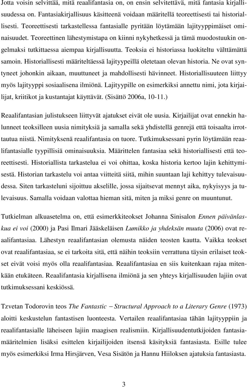 Teoreettinen lähestymistapa on kiinni nykyhetkessä ja tämä muodostuukin ongelmaksi tutkittaessa aiempaa kirjallisuutta. Teoksia ei historiassa luokiteltu välttämättä samoin.