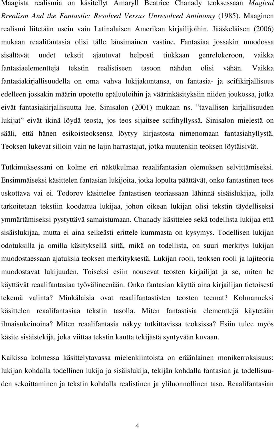 Fantasiaa jossakin muodossa sisältävät uudet tekstit ajautuvat helposti tiukkaan genrelokeroon, vaikka fantasiaelementtejä tekstin realistiseen tasoon nähden olisi vähän.