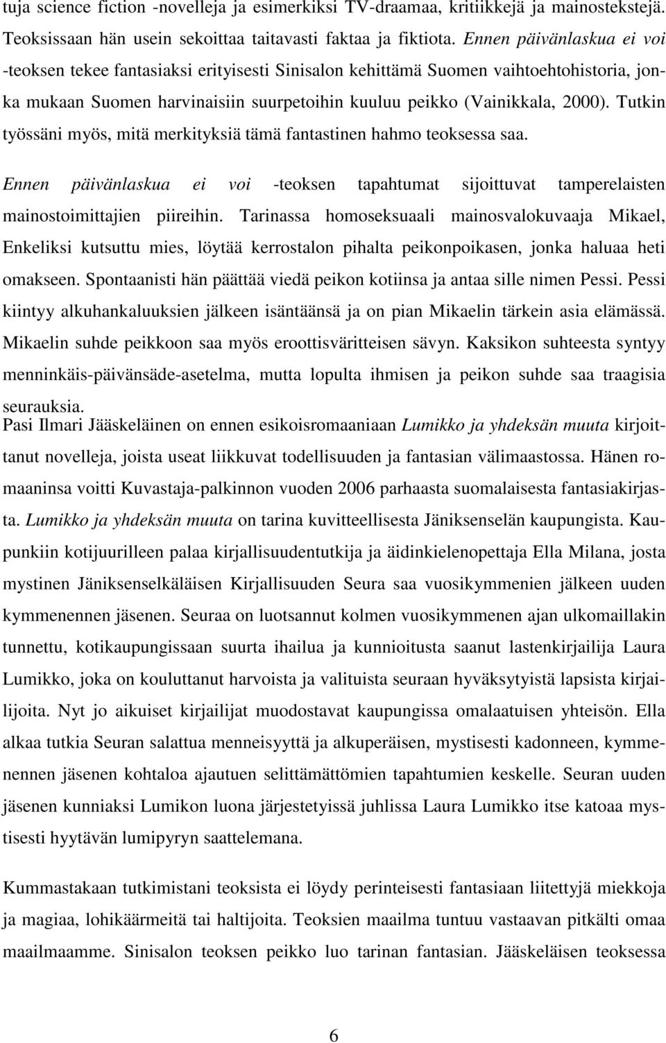 Tutkin työssäni myös, mitä merkityksiä tämä fantastinen hahmo teoksessa saa. Ennen päivänlaskua ei voi -teoksen tapahtumat sijoittuvat tamperelaisten mainostoimittajien piireihin.