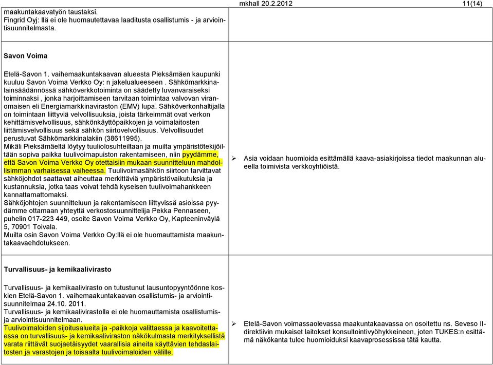 Sähkömarkkinalainsäädännössä sähköverkkotoiminta on säädetty luvanvaraiseksi toiminnaksi, jonka harjoittamiseen tarvitaan toimintaa valvovan viranomaisen eli Energiamarkkinaviraston (EMV) lupa.