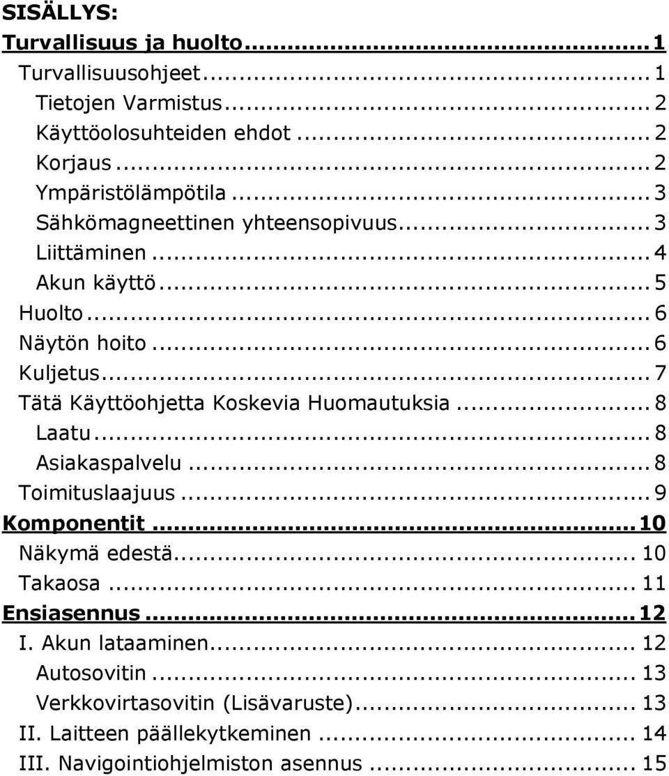 .. 7 Tätä Käyttöohjetta Koskevia Huomautuksia... 8 Laatu... 8 Asiakaspalvelu... 8 Toimituslaajuus... 9 Komponentit...10 Näkymä edestä... 10 Takaosa.