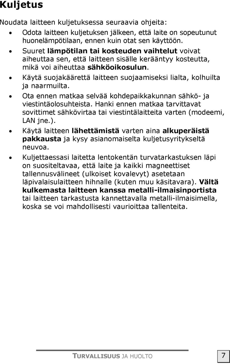 Käytä suojakäärettä laitteen suojaamiseksi lialta, kolhuilta ja naarmuilta. Ota ennen matkaa selvää kohdepaikkakunnan sähkö- ja viestintäolosuhteista.