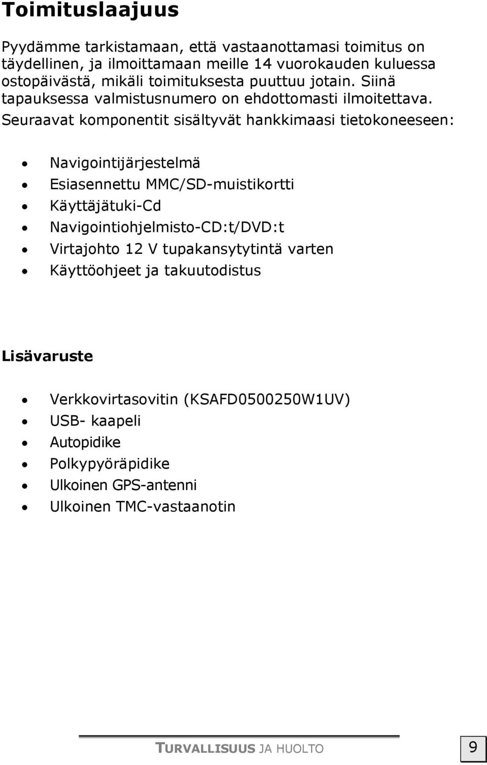 Seuraavat komponentit sisältyvät hankkimaasi tietokoneeseen: Navigointijärjestelmä Esiasennettu MMC/SD-muistikortti Käyttäjätuki-Cd