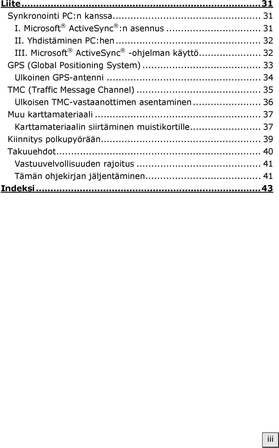 .. 34 TMC (Traffic Message Channel)... 35 Ulkoisen TMC-vastaanottimen asentaminen... 36 Muu karttamateriaali.