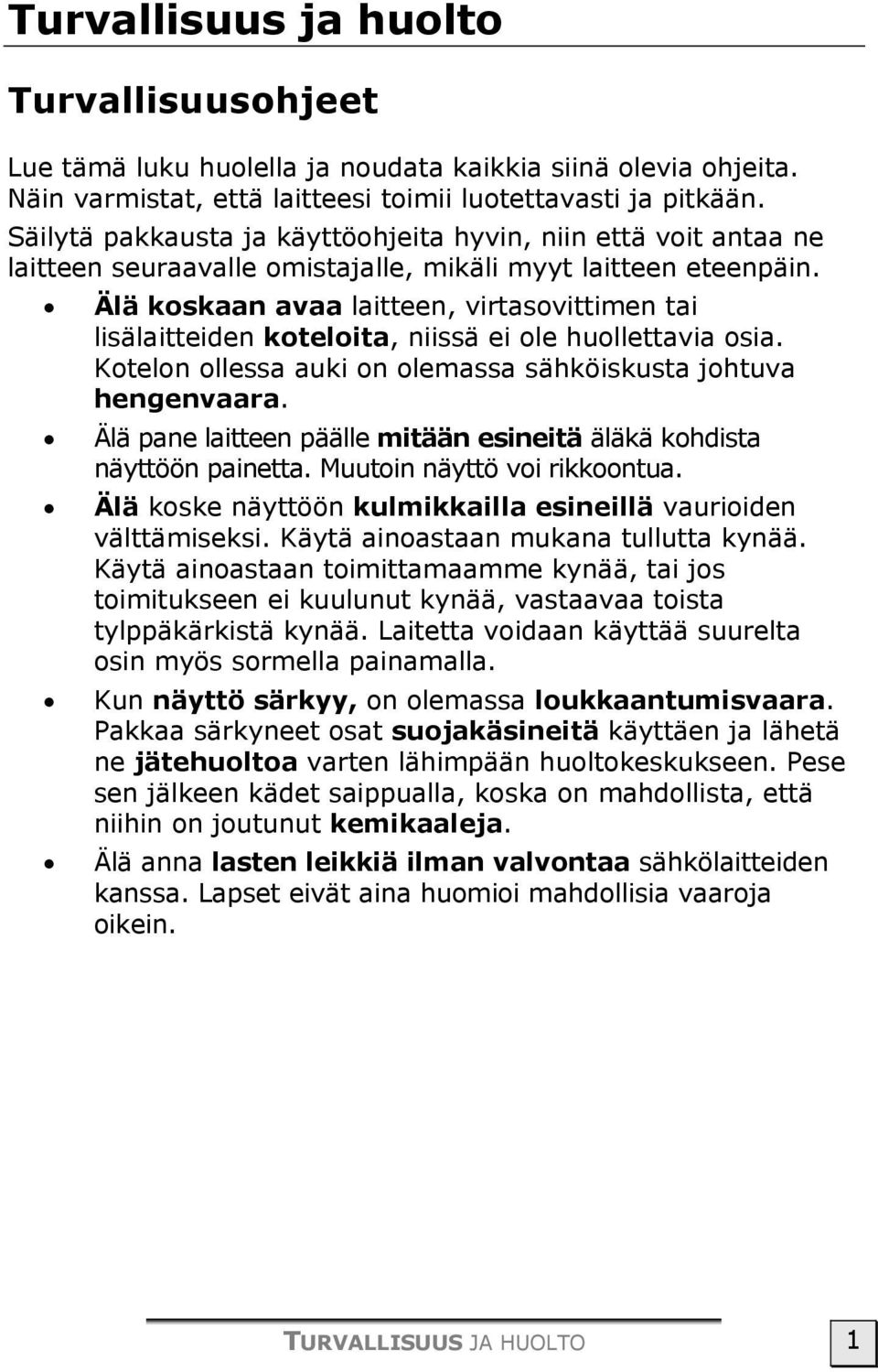 Älä koskaan avaa laitteen, virtasovittimen tai lisälaitteiden koteloita, niissä ei ole huollettavia osia. Kotelon ollessa auki on olemassa sähköiskusta johtuva hengenvaara.