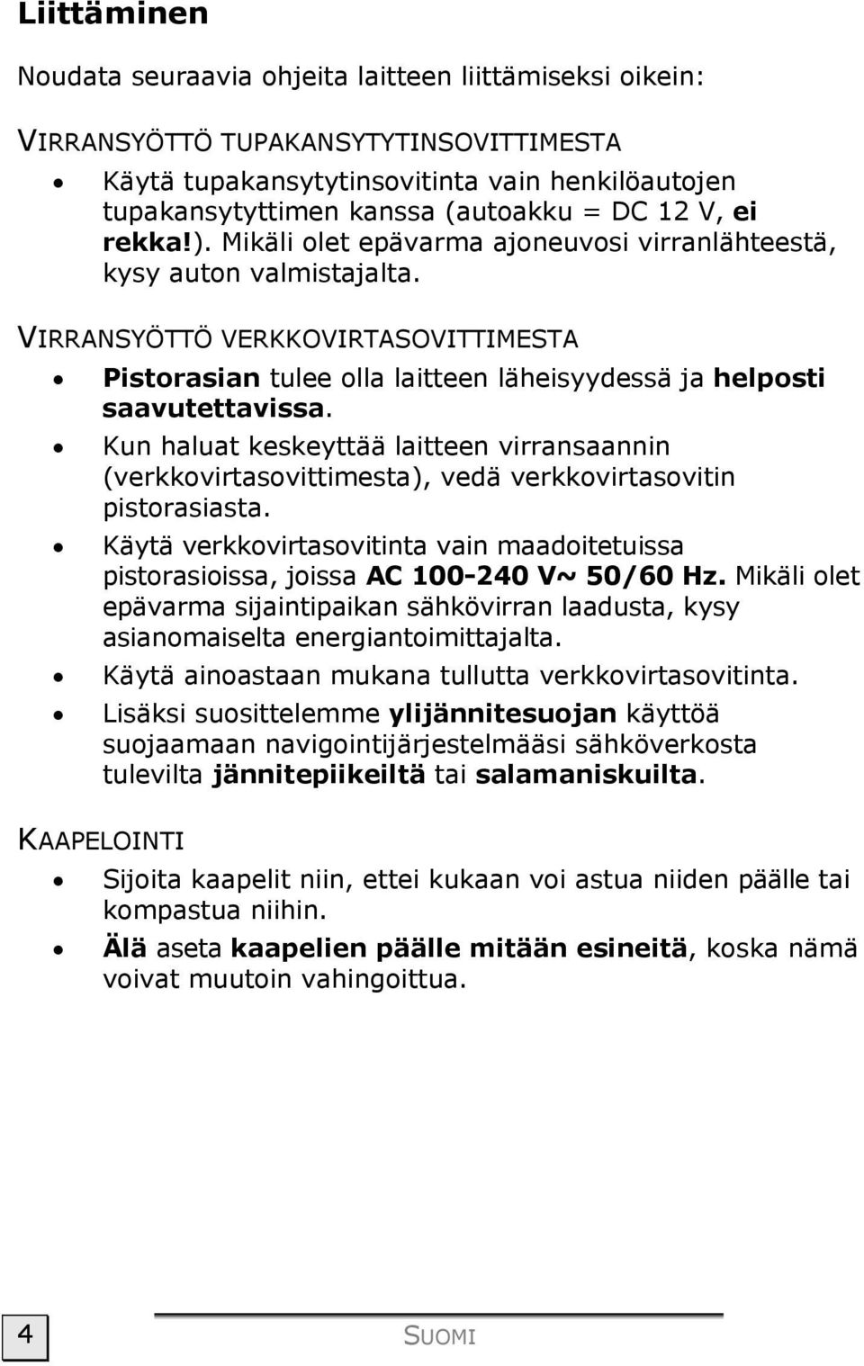 VIRRANSYÖTTÖ VERKKOVIRTASOVITTIMESTA Pistorasian tulee olla laitteen läheisyydessä ja helposti saavutettavissa.