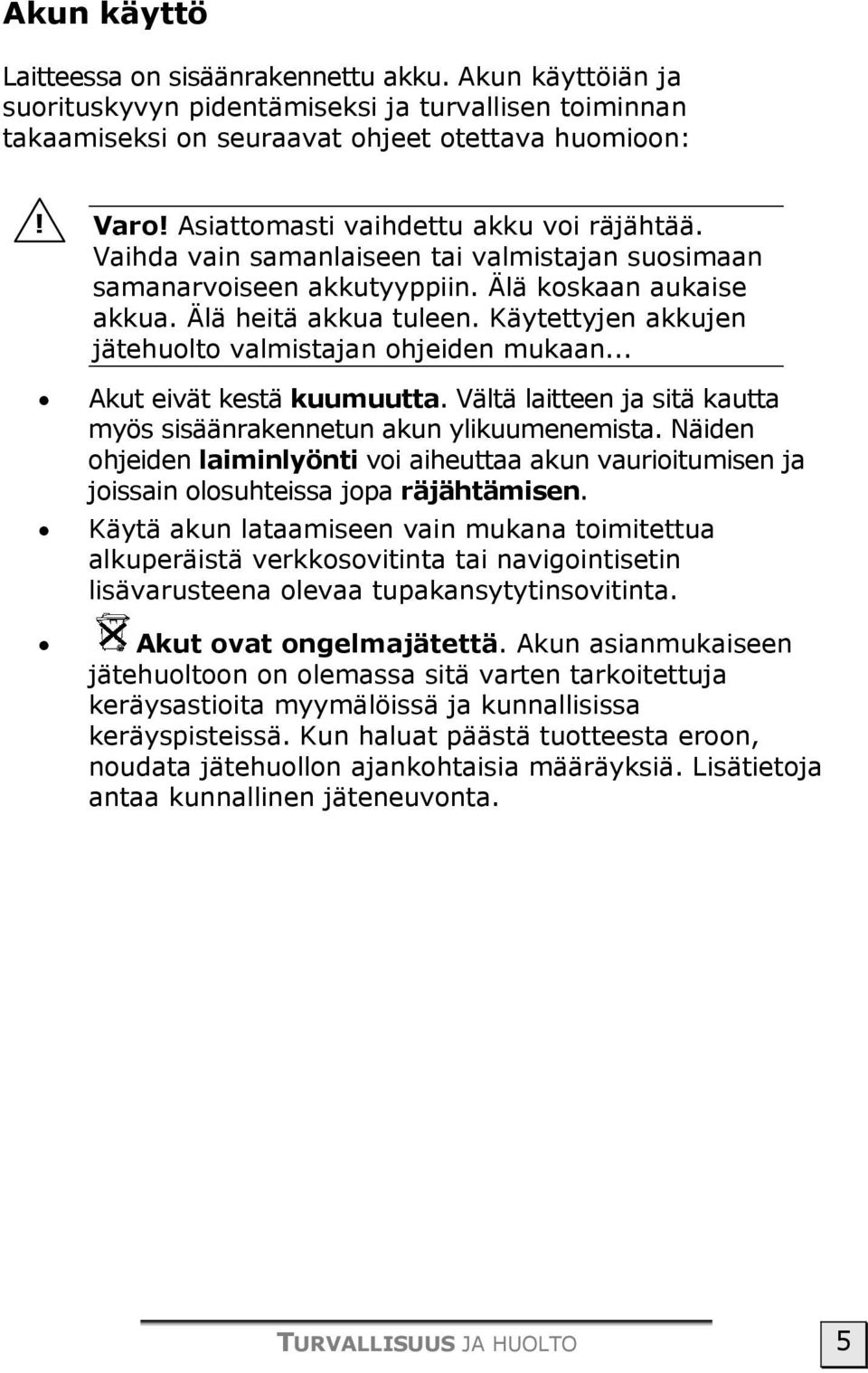 Käytettyjen akkujen jätehuolto valmistajan ohjeiden mukaan... Akut eivät kestä kuumuutta. Vältä laitteen ja sitä kautta myös sisäänrakennetun akun ylikuumenemista.