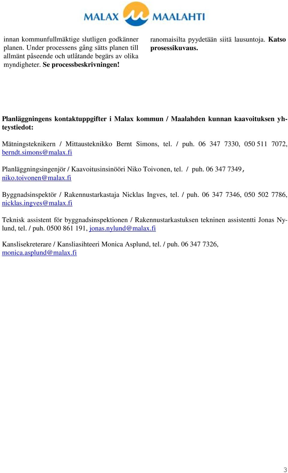 Planläggningens kontaktuppgifter i Malax kommun / Maalahden kunnan kaavoituksen yhteystiedot: Mätningsteknikern / Mittausteknikko Bernt Simons, tel. / puh. 06 347 7330, 050 511 7072, berndt.