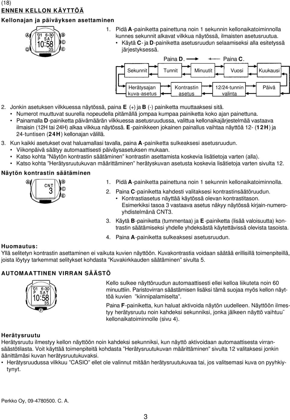 Sekunnit Tunnit Minuutit Vuosi Kuukausi Herätysajan Kontrastin 12/24-tunnin Päivä kuva-asetus asetus valinta 2. Jonkin asetuksen vilkkuessa näytössä, paina E (+) ja B (-) painiketta muuttaaksesi sitä.