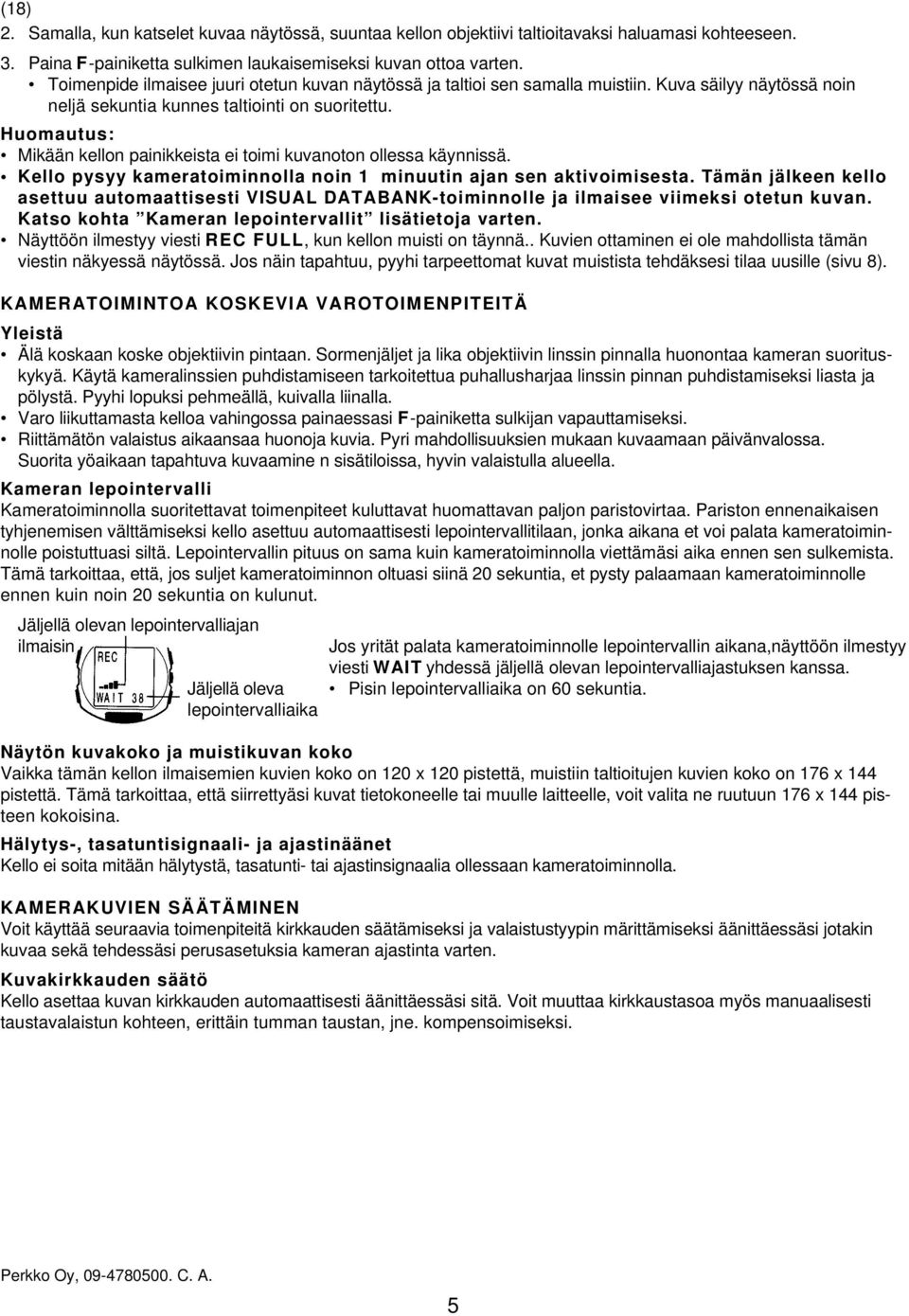 Huomautus: Mikään kellon painikkeista ei toimi kuvanoton ollessa käynnissä. Kello pysyy kameratoiminnolla noin 1 minuutin ajan sen aktivoimisesta.