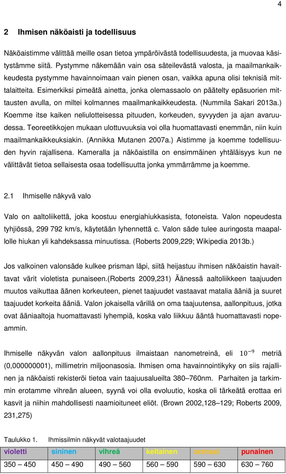 Esimerkiksi pimeätä ainetta, jonka olemassaolo on päätelty epäsuorien mittausten avulla, on miltei kolmannes maailmankaikkeudesta. (Nummila Sakari 2013a.