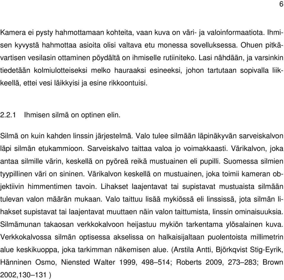 Lasi nähdään, ja varsinkin tiedetään kolmiulotteiseksi melko hauraaksi esineeksi, johon tartutaan sopivalla liikkeellä, ettei vesi läikkyisi ja esine rikkoontuisi. 2.2.1 Ihmisen silmä on optinen elin.