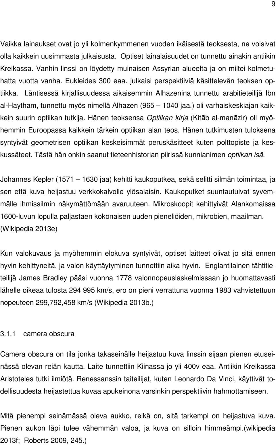 Läntisessä kirjallisuudessa aikaisemmin Alhazenina tunnettu arabitieteilijä Ibn al-haytham, tunnettu myös nimellä Alhazen (965 1040 jaa.) oli varhaiskeskiajan kaikkein suurin optiikan tutkija.