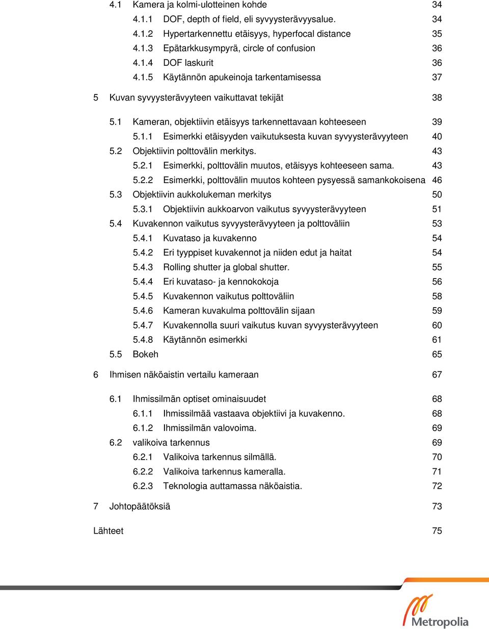 2 Objektiivin polttovälin merkitys. 43 5.2.1 Esimerkki, polttovälin muutos, etäisyys kohteeseen sama. 43 5.2.2 Esimerkki, polttovälin muutos kohteen pysyessä samankokoisena 46 5.