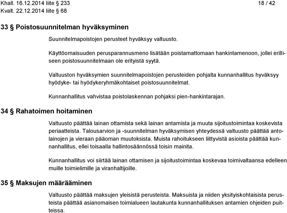 Valtuuston hyväksymien suunnitelmapoistojen perusteiden pohjalta kunnanhallitus hyväksyy hyödyke- tai hyödykeryhmäkohtaiset poistosuunnitelmat.