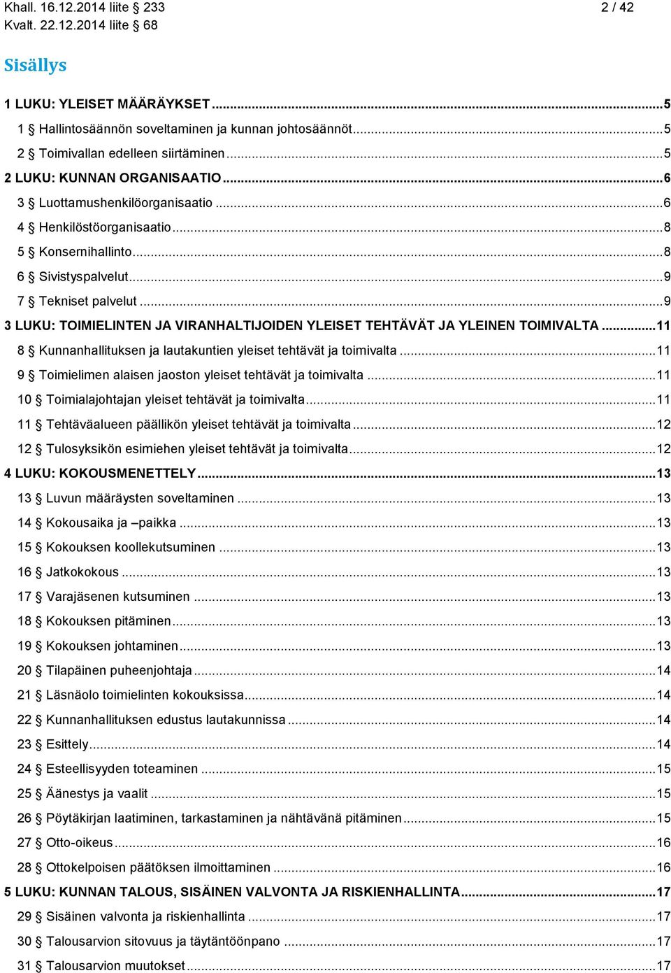 .. 9 3 LUKU: TOIMIELINTEN JA VIRANHALTIJOIDEN YLEISET TEHTÄVÄT JA YLEINEN TOIMIVALTA... 11 8 Kunnanhallituksen ja lautakuntien yleiset tehtävät ja toimivalta.