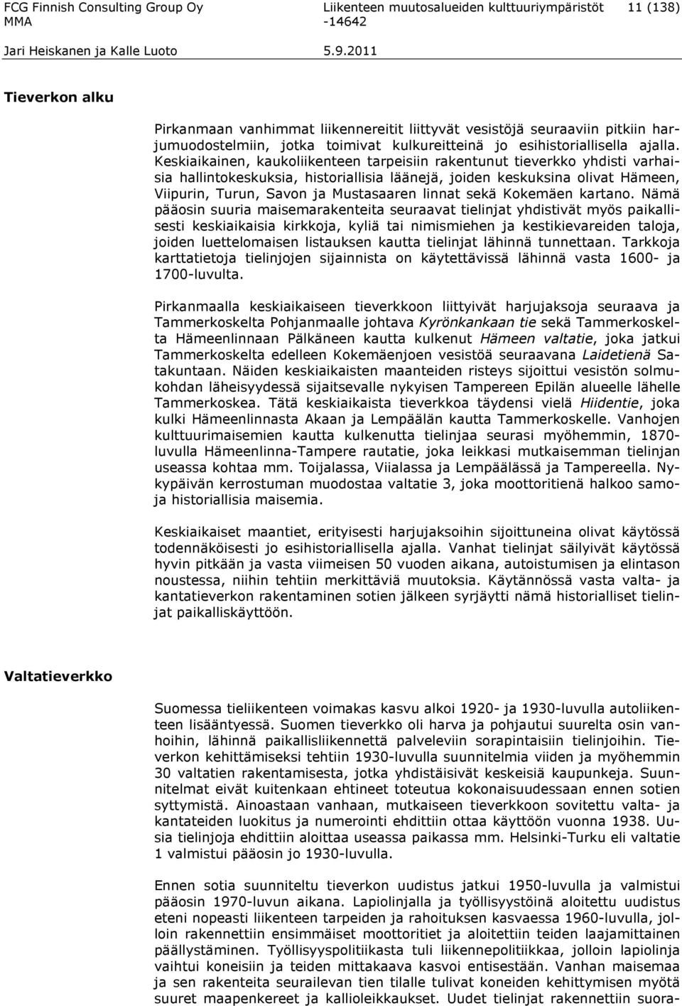 Keskiaikainen, kaukoliikenteen tarpeisiin rakentunut tieverkko yhdisti varhaisia hallintokeskuksia, historiallisia läänejä, joiden keskuksina olivat Hämeen, Viipurin, Turun, Savon ja Mustasaaren