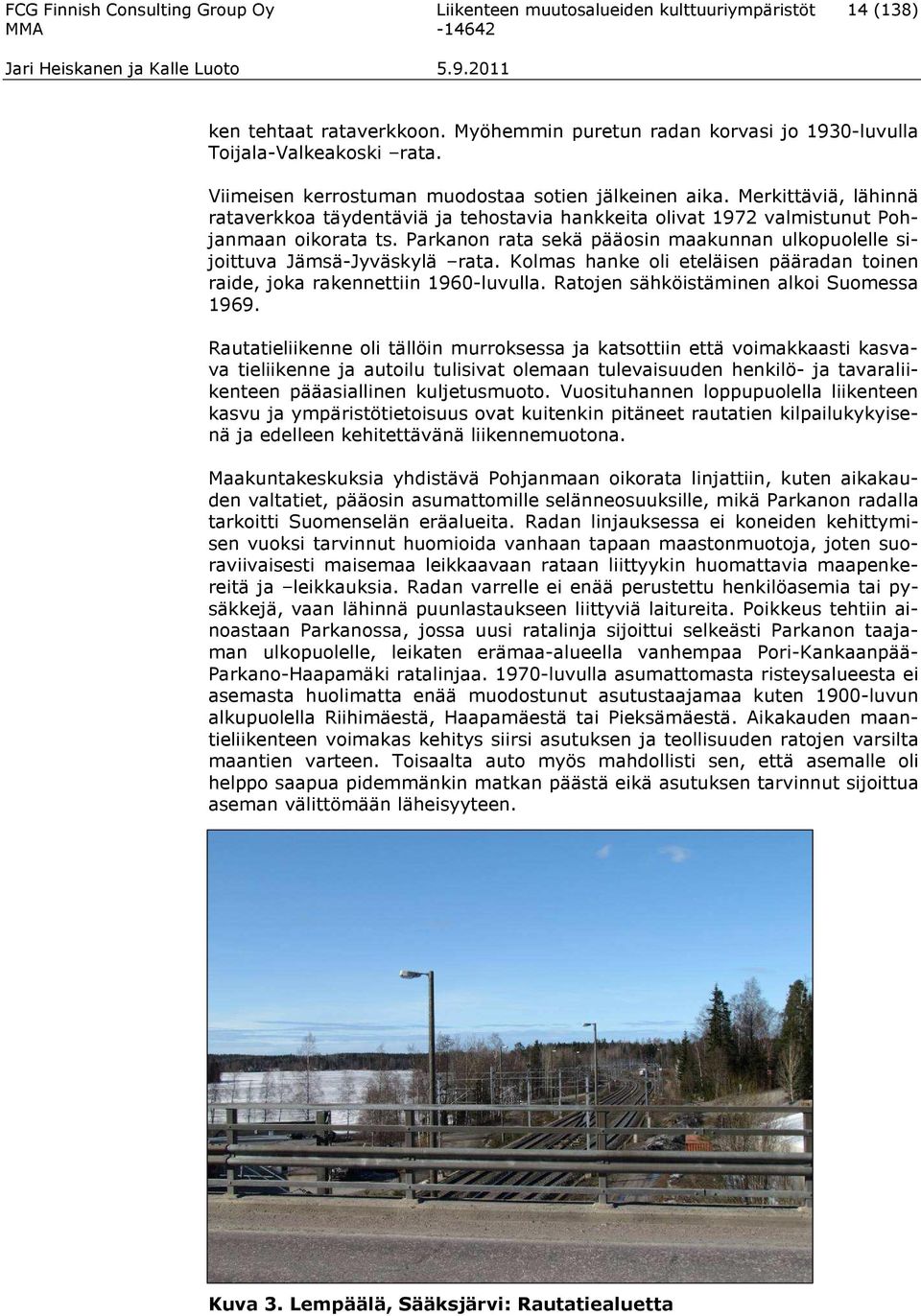 Parkanon rata sekä pääosin maakunnan ulkopuolelle sijoittuva Jämsä-Jyväskylä rata. Kolmas hanke oli eteläisen pääradan toinen raide, joka rakennettiin 1960-luvulla.
