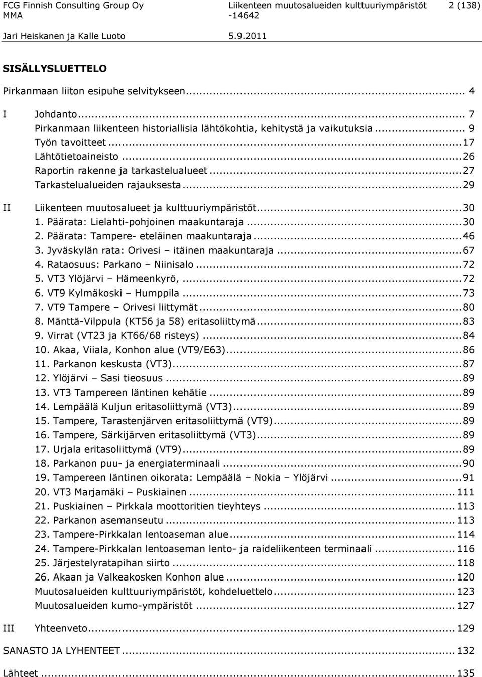 ..27 Tarkastelualueiden rajauksesta...29 II III Liikenteen muutosalueet ja kulttuuriympäristöt...30 1. Päärata: Lielahti-pohjoinen maakuntaraja...30 2. Päärata: Tampere- eteläinen maakuntaraja...46 3.