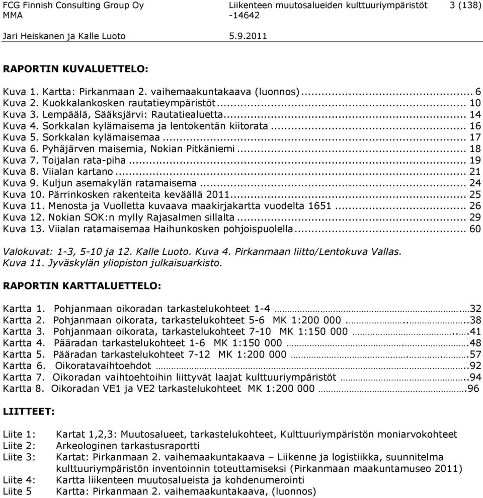 Pyhäjärven maisemia, Nokian Pitkäniemi... 18 Kuva 7. Toijalan rata-piha... 19 Kuva 8. Viialan kartano... 21 Kuva 9. Kuljun asemakylän ratamaisema... 24 Kuva 10. Pärrinkosken rakenteita keväällä 2011.
