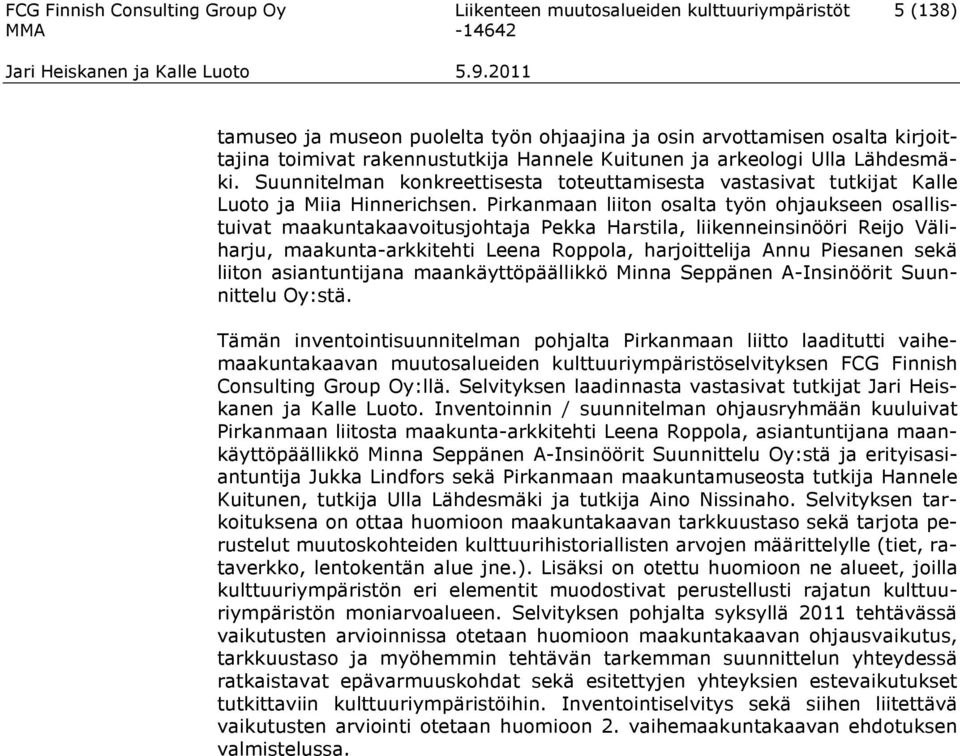 Pirkanmaan liiton osalta työn ohjaukseen osallistuivat maakuntakaavoitusjohtaja Pekka Harstila, liikenneinsinööri Reijo Väliharju, maakunta-arkkitehti Leena Roppola, harjoittelija Annu Piesanen sekä