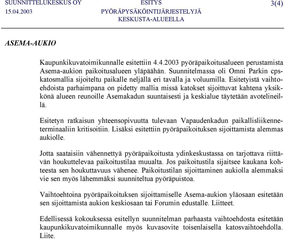 Esitetyistä vaihtoehdoista parhaimpana on pidetty mallia missä katokset sijoittuvat kahtena yksikkönä alueen reunoille Asemakadun suuntaisesti ja keskialue täytetään avotelineillä.