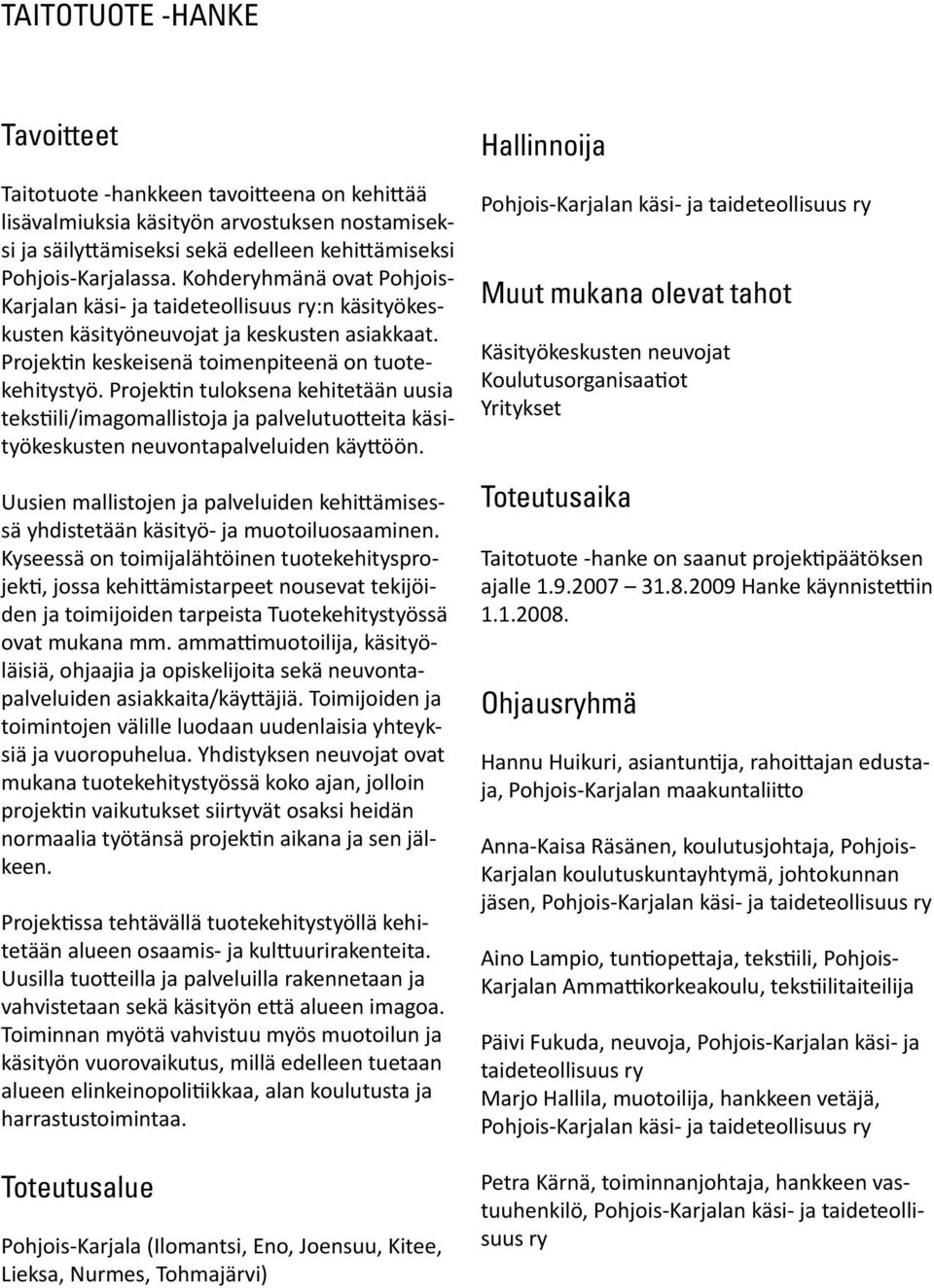 Projektin tuloksena kehitetään uusia tekstiili/imagomallistoja ja palvelutuotteita käsityökeskusten neuvontapalveluiden käyttöön.