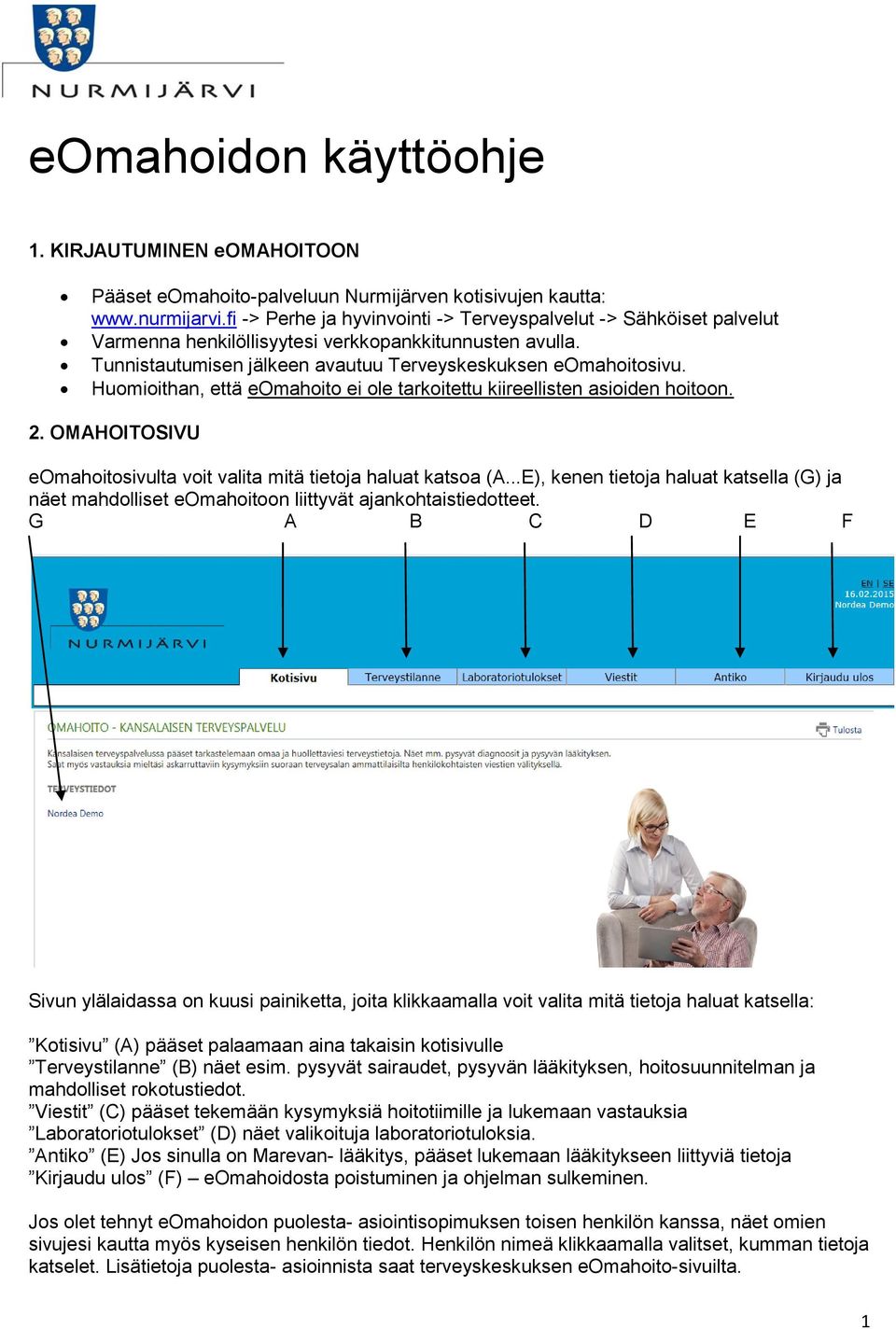 Huomioithan, että eomahoito ei ole tarkoitettu kiireellisten asioiden hoitoon. 2. OMAHOITOSIVU eomahoitosivulta voit valita mitä tietoja haluat katsoa (A.