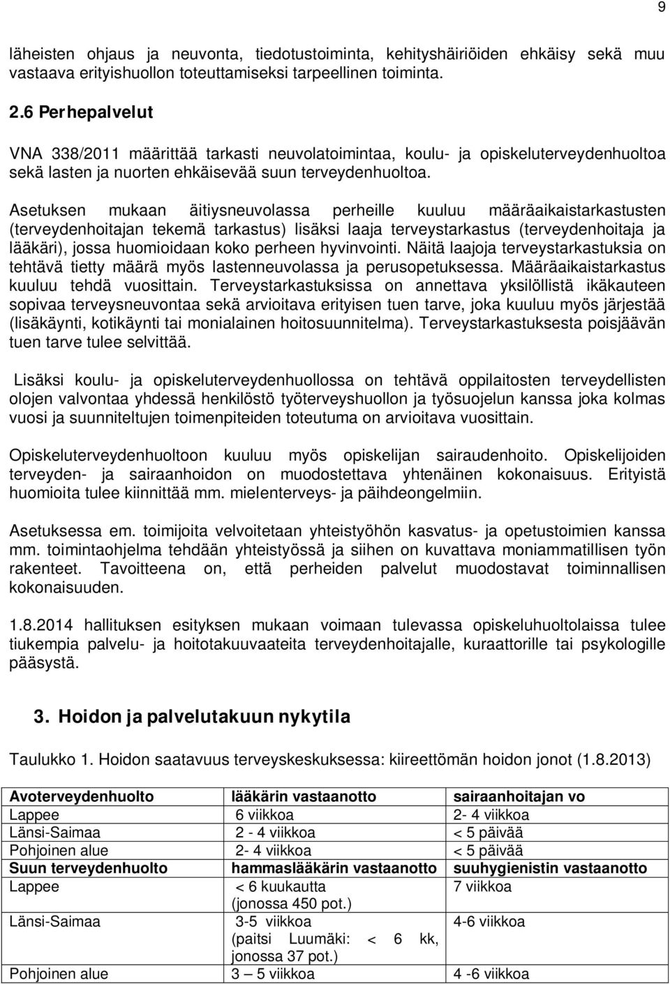 Asetuksen mukaan äitiysneuvolassa perheille kuuluu määräaikaistarkastusten (terveydenhoitajan tekemä tarkastus) lisäksi laaja terveystarkastus (terveydenhoitaja ja lääkäri), jossa huomioidaan koko