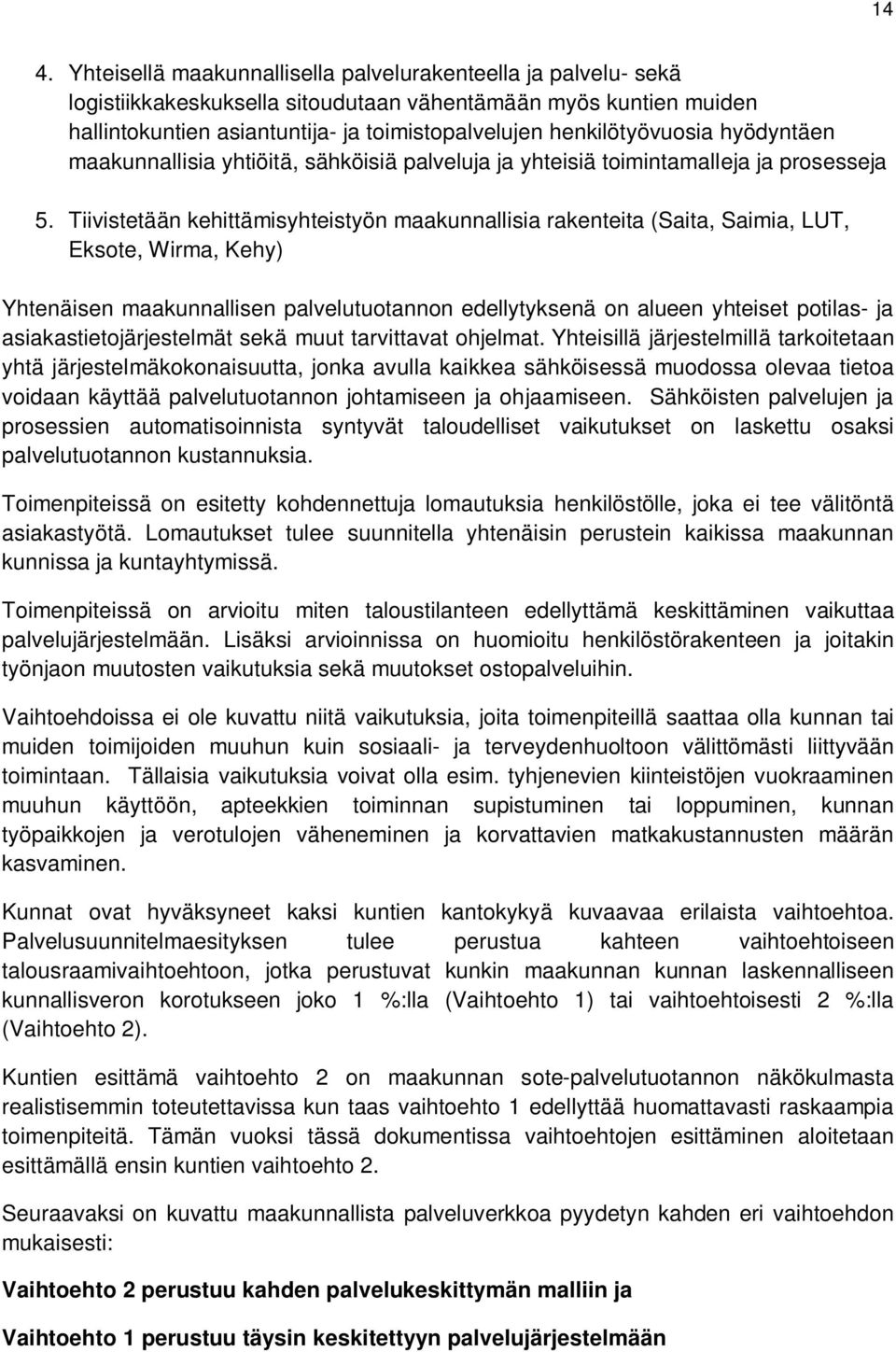 Tiivistetään kehittämisyhteistyön maakunnallisia rakenteita (Saita, Saimia, LUT, Eksote, Wirma, Kehy) Yhtenäisen maakunnallisen palvelutuotannon edellytyksenä on alueen yhteiset potilas- ja