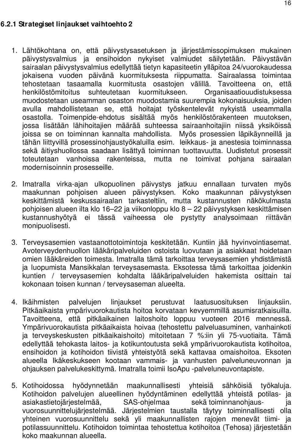 Sairaalassa toimintaa tehostetaan tasaamalla kuormitusta osastojen välillä. Tavoitteena on, että henkilöstömitoitus suhteutetaan kuormitukseen.