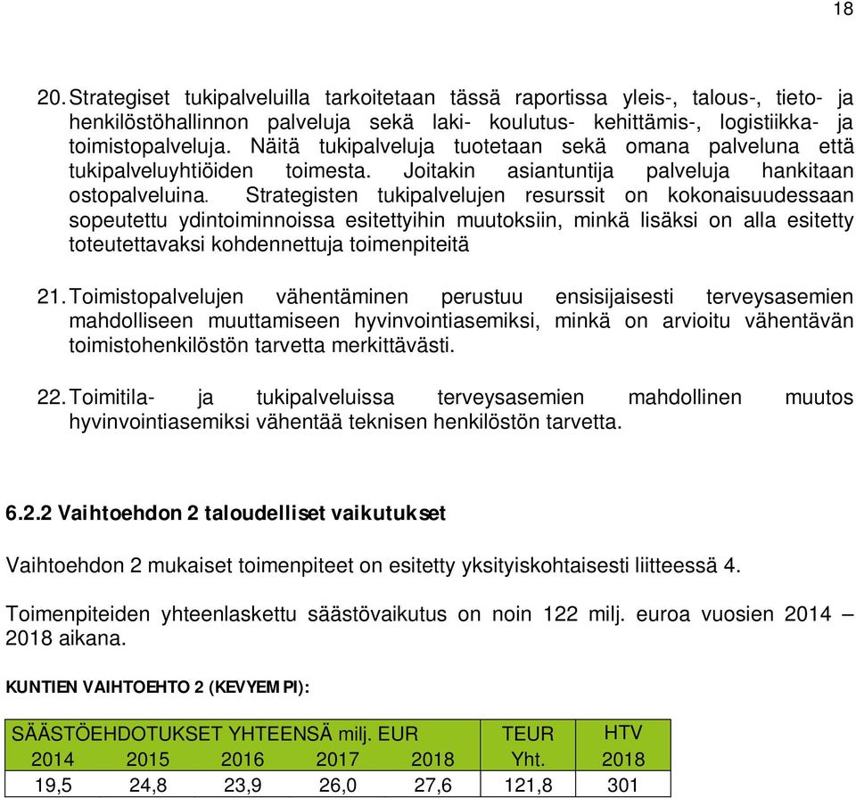 Strategisten tukipalvelujen resurssit on kokonaisuudessaan sopeutettu ydintoiminnoissa esitettyihin muutoksiin, minkä lisäksi on alla esitetty toteutettavaksi kohdennettuja toimenpiteitä 21.