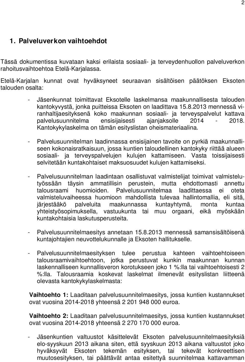 puitteissa Eksoten on laadittava 15.8.2013 mennessä viranhaltijaesityksenä koko maakunnan sosiaali- ja terveyspalvelut kattava palvelusuunnitelma ensisijaisesti ajanjaksolle 2014-2018.