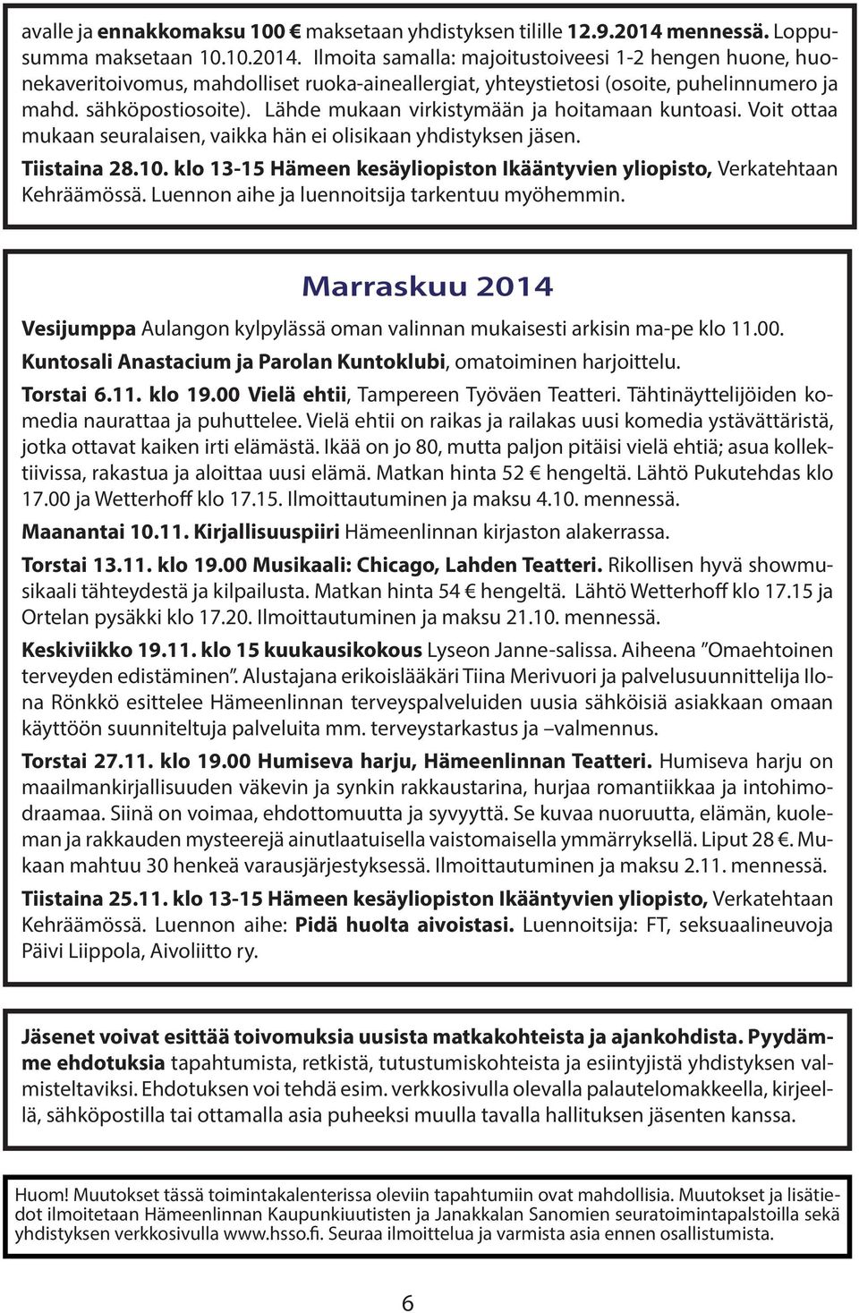 sähköpostiosoite). Lähde mukaan virkistymään ja hoitamaan kuntoasi. Voit ottaa mukaan seuralaisen, vaikka hän ei olisikaan yhdistyksen jäsen. Tiistaina 28.10.