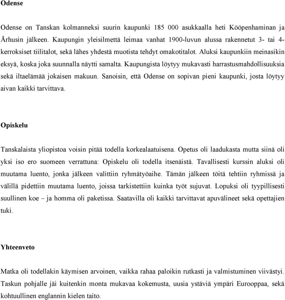 Aluksi kaupunkiin meinasikin eksyä, koska joka suunnalla näytti samalta. Kaupungista löytyy mukavasti harrastusmahdollisuuksia sekä iltaelämää jokaisen makuun.