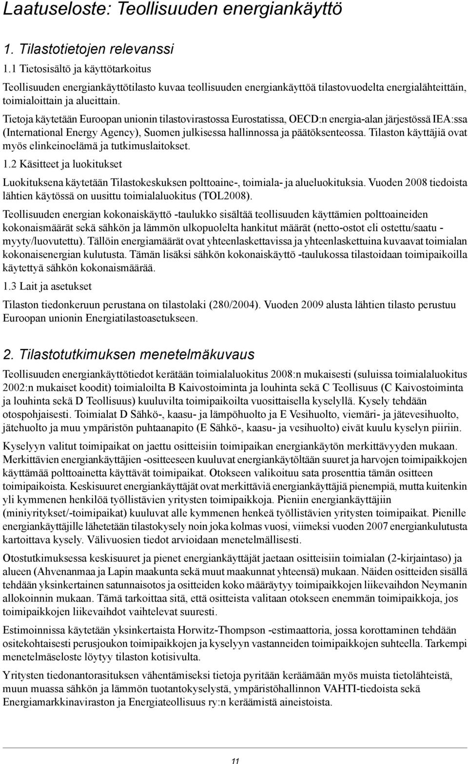 julkisessa hallinnossa ja päätöksenteossa Tilaston käyttäjiä ovat myös elinkeinoelämä ja tutkimuslaitokset 12 Käsitteet ja luokitukset Luokituksena käytetään Tilastokeskuksen polttoaine-, toimiala-