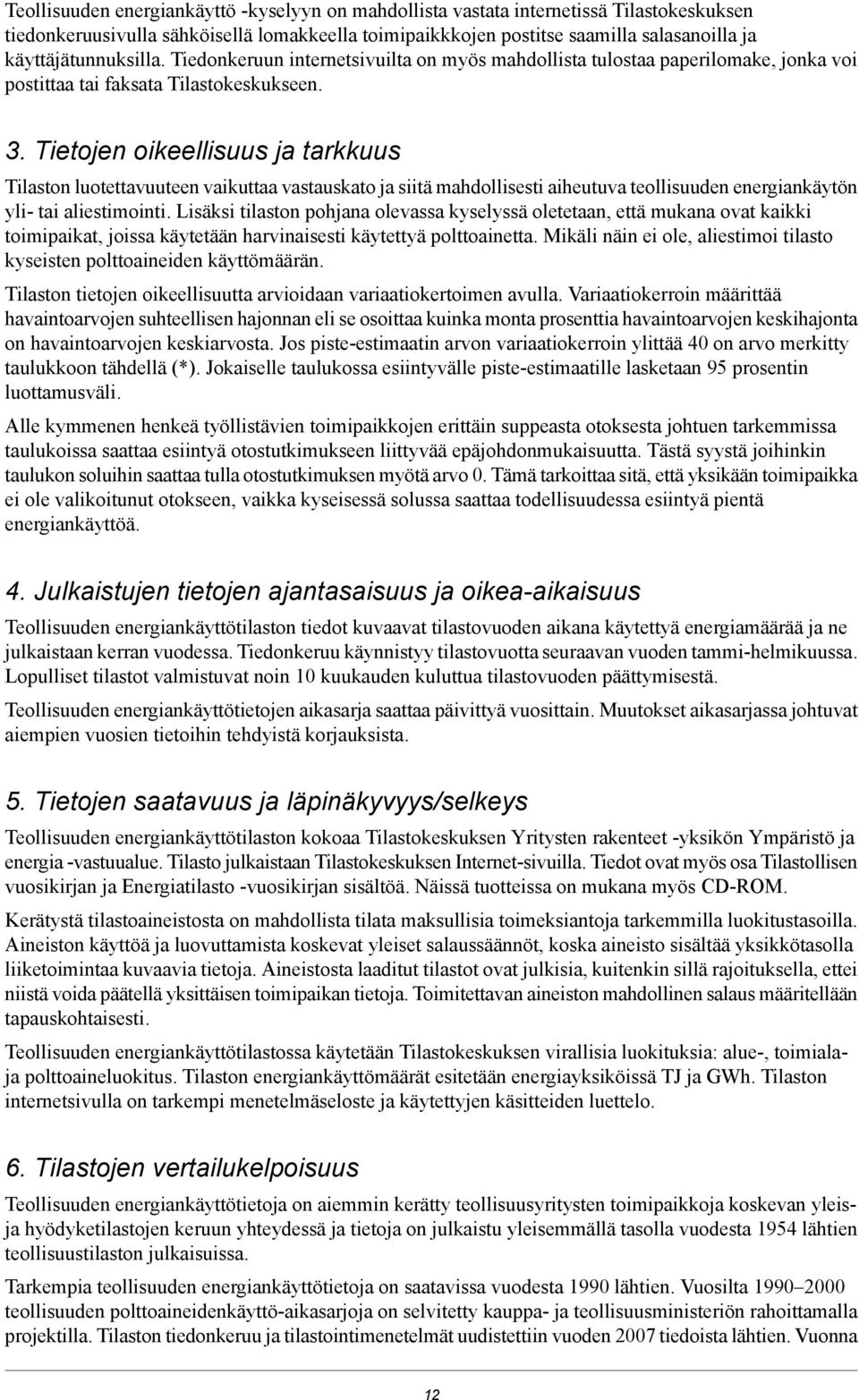 luotettavuuteen vaikuttaa vastauskato ja siitä mahdollisesti aiheutuva teollisuuden energiankäytön yli- tai aliestimointi Lisäksi tilaston pohjana olevassa kyselyssä oletetaan, että mukana ovat