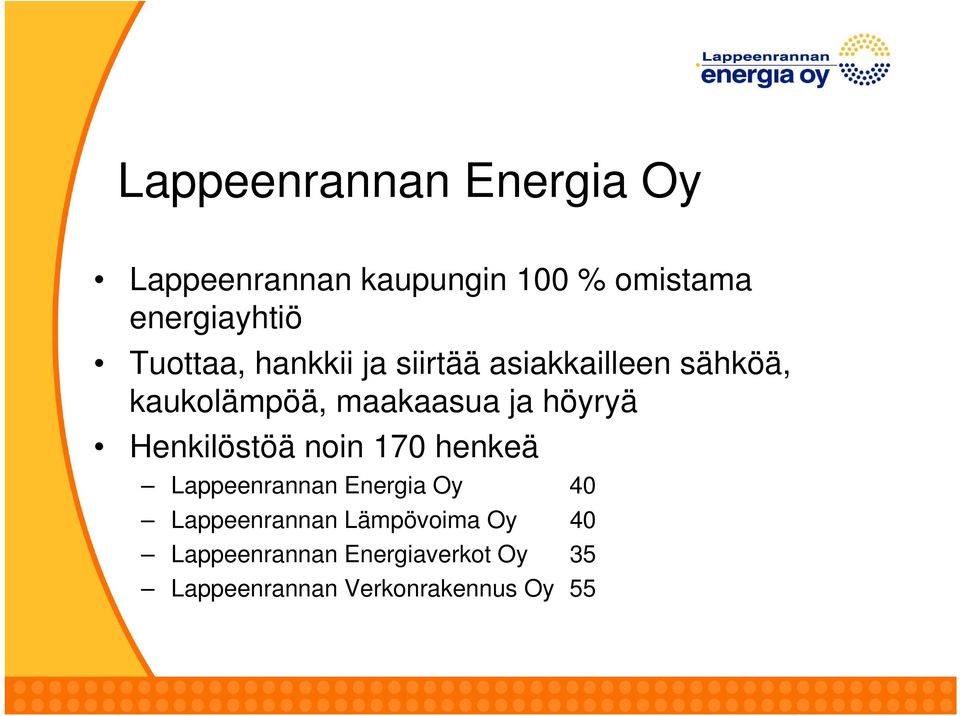 höyryä Henkilöstöä noin 170 henkeä Lappeenrannan Energia Oy 40 Lappeenrannan