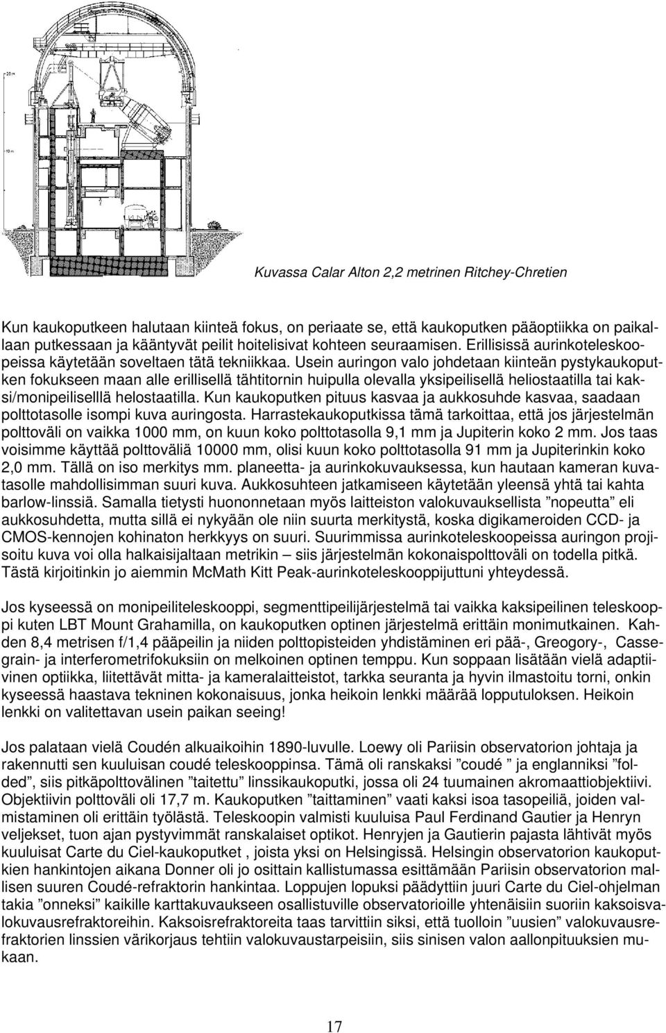 Usein auringon valo johdetaan kiinteän pystykaukoputken fokukseen maan alle erillisellä tähtitornin huipulla olevalla yksipeilisellä heliostaatilla tai kaksi/monipeiliselllä helostaatilla.