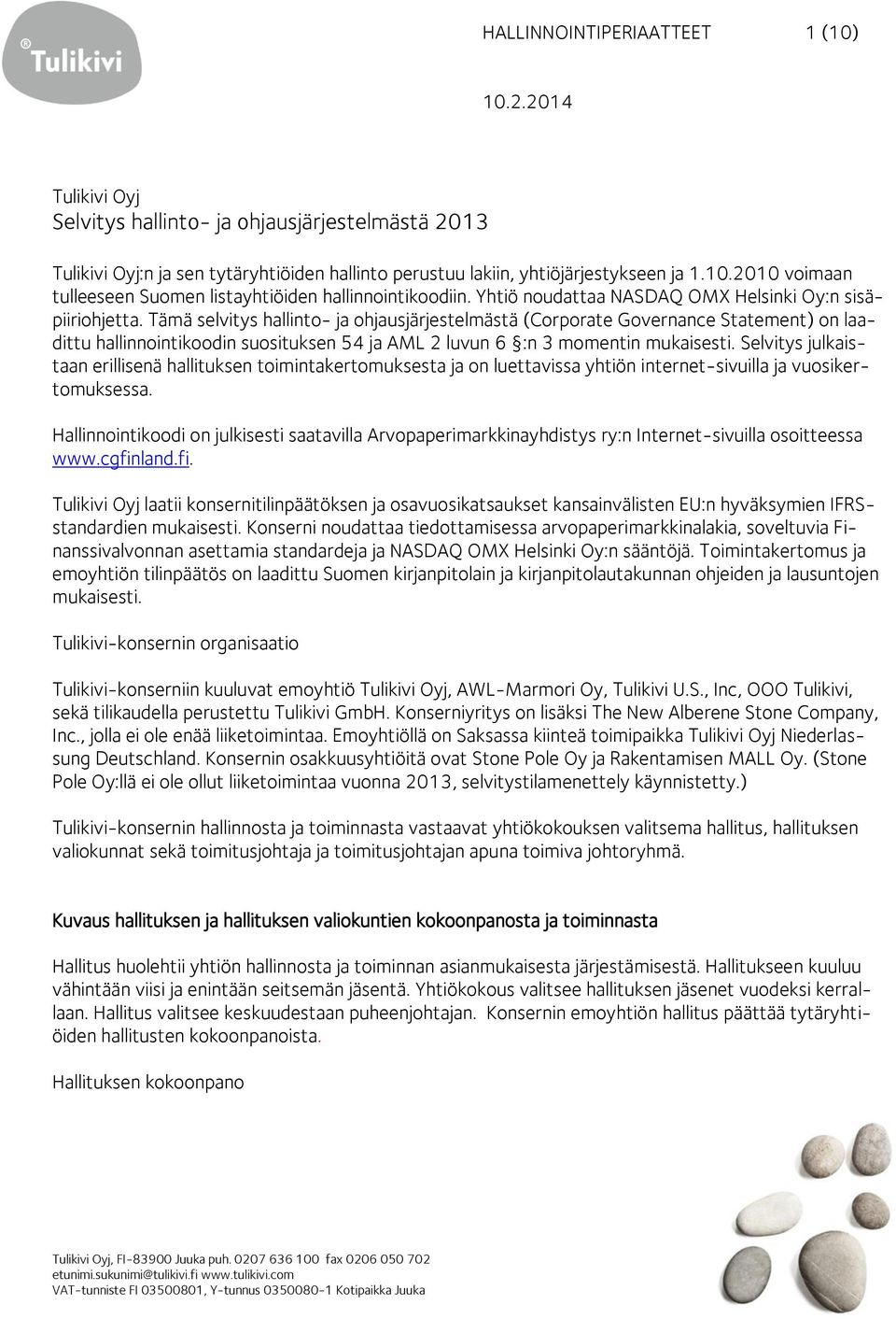 Tämä selvitys hallinto- ja ohjausjärjestelmästä (Corporate Governance Statement) on laadittu hallinnointikoodin suosituksen 54 ja AML 2 luvun 6 :n 3 momentin mukaisesti.