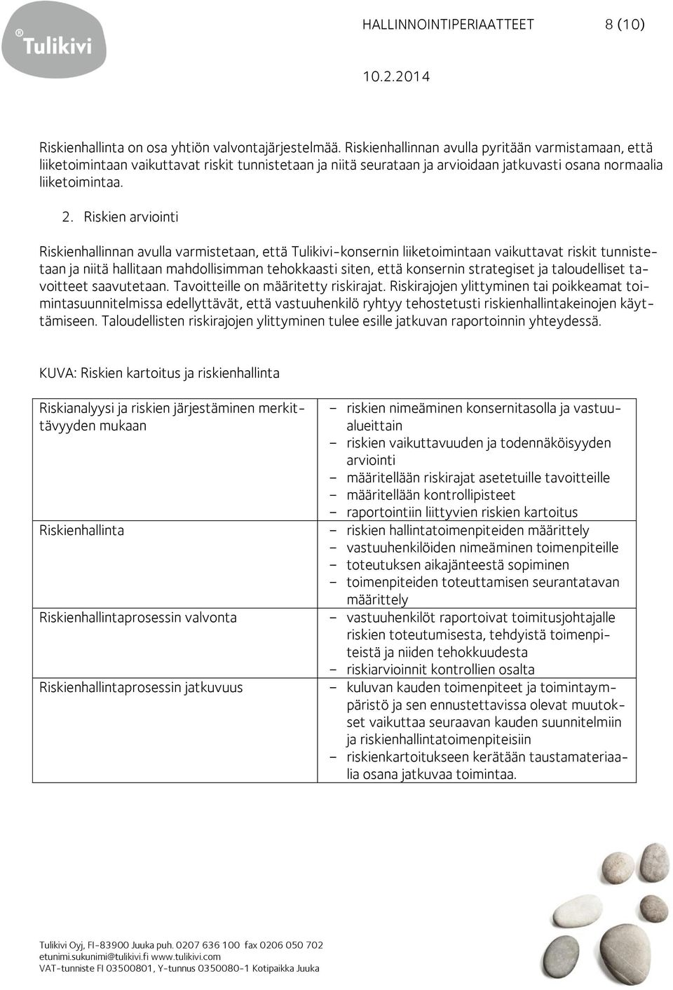 Riskien arviointi Riskienhallinnan avulla varmistetaan, että Tulikivi-konsernin liiketoimintaan vaikuttavat riskit tunnistetaan ja niitä hallitaan mahdollisimman tehokkaasti siten, että konsernin