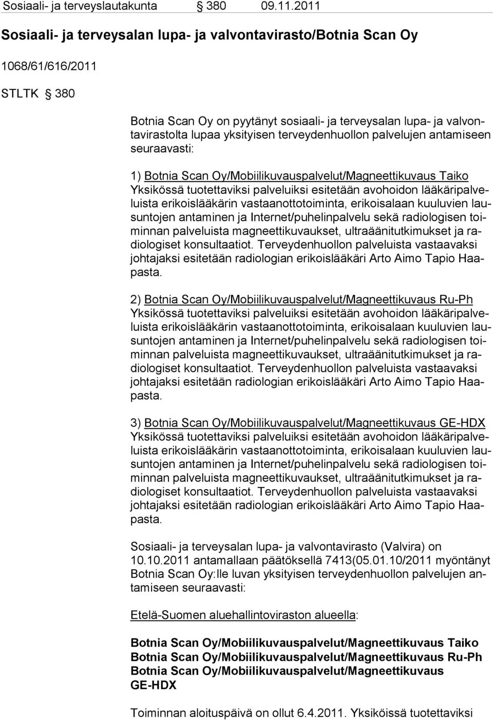 veysalan lupa- ja valvontavirastolta lupaa yksityisen terveydenhuol lon palvelujen antamiseen seuraa vasti: 1) Taiko 2) Ru-Ph 3) Sosiaali- ja