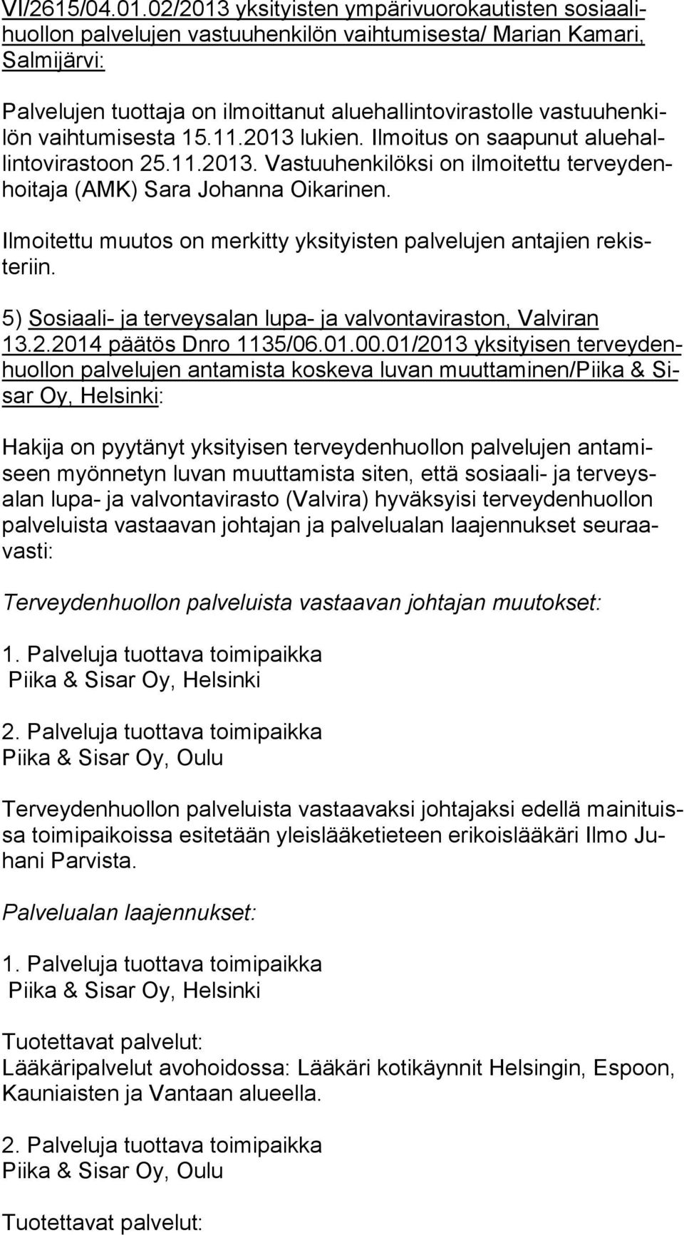 Ilmoitettu muutos on merkitty yksityisten palvelujen antajien re kisteriin. 5) Sosiaali- ja terveysalan lupa- ja valvontaviraston, Valviran 13.2.2014 pää tös Dnro 1135/06.01.00.