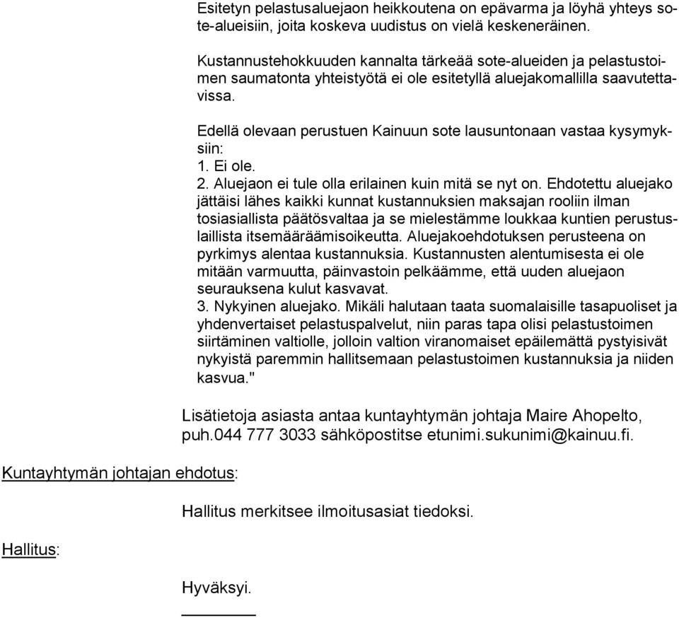 Edellä olevaan perustuen Kainuun sote lausuntonaan vastaa ky sy myksiin: 1. Ei ole. 2. Aluejaon ei tule olla erilainen kuin mitä se nyt on.