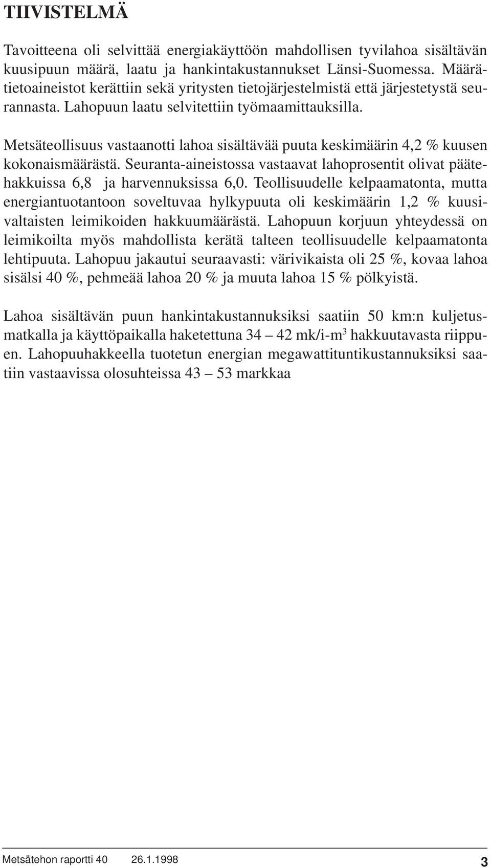 Metsäteollisuus vastaanotti lahoa sisältävää puuta keskimäärin 4,2 % kuusen kokonaismäärästä. Seuranta-aineistossa vastaavat lahoprosentit olivat päätehakkuissa 6,8 ja harvennuksissa 6,0.